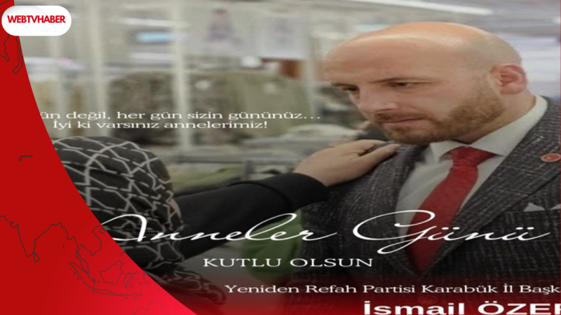 Yeniden Refah Partisi Karabük İl Başkanı İsmail Özer’den Anneler Günü Mesajı