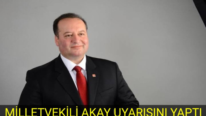 MİLLETVEKİLİ AKAY UYARDI