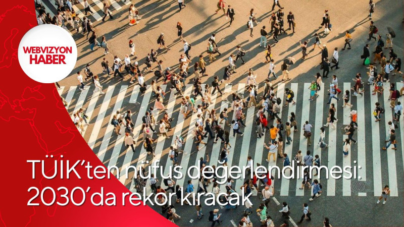 TÜİK’ten nüfus değerlendirmesi: 2030’da rekor kıracak