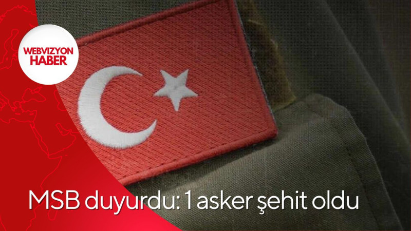 MSB duyurdu: 1 asker şehit oldu