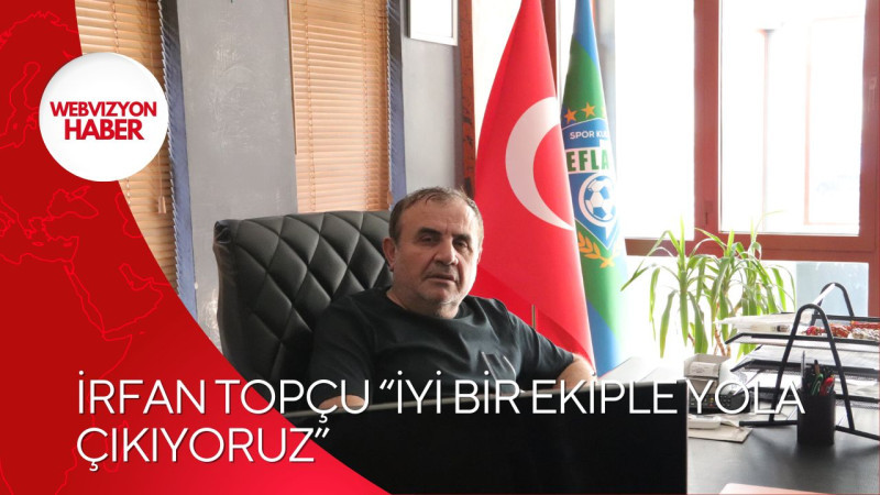 İRFAN TOPÇU “İYİ BİR EKİPLE YOLA ÇIKIYORUZ”