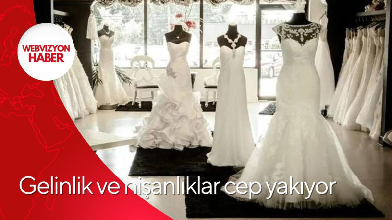 Gelinlik ve nişanlıklar cep yakıyor