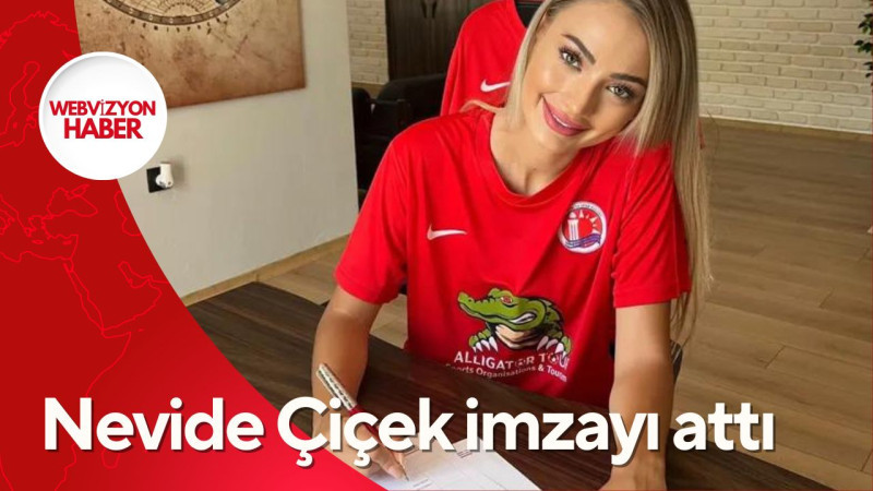 Nevide Çiçek imzayı attı