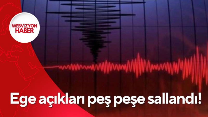 Ege açıkları peş peşe sallandı!