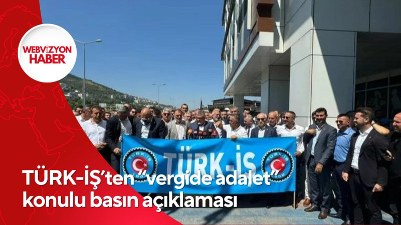 TÜRK-İŞ’ten “vergide adalet” konulu basın açıklaması