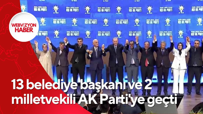 13 belediye başkanı ve 2 milletvekili AK Parti'ye geçti