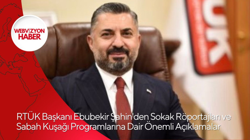 RTÜK Başkanı Ebubekir Şahin'den Sokak Röportajları ve Sabah Kuşağı Programlarına Dair Önemli Açıklam