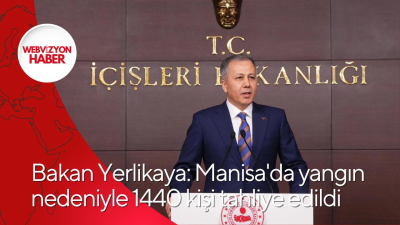 Bakan Yerlikaya: Manisa'da yangın nedeniyle 1440 kişi tahliye edildi