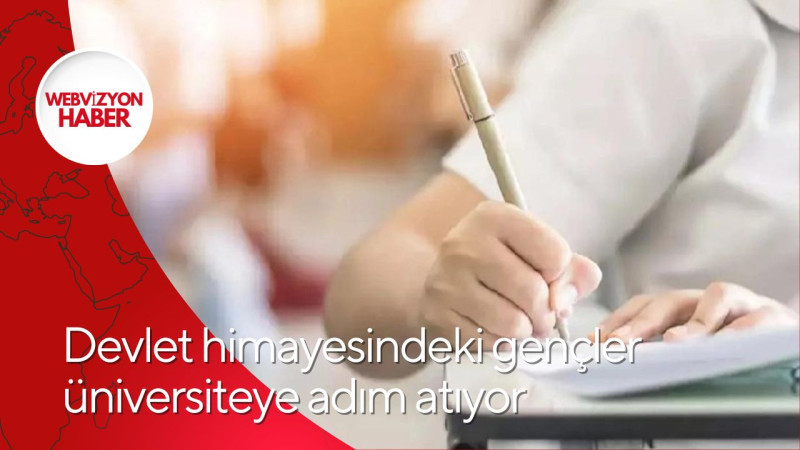 Devlet himayesindeki gençler üniversiteye adım atıyor