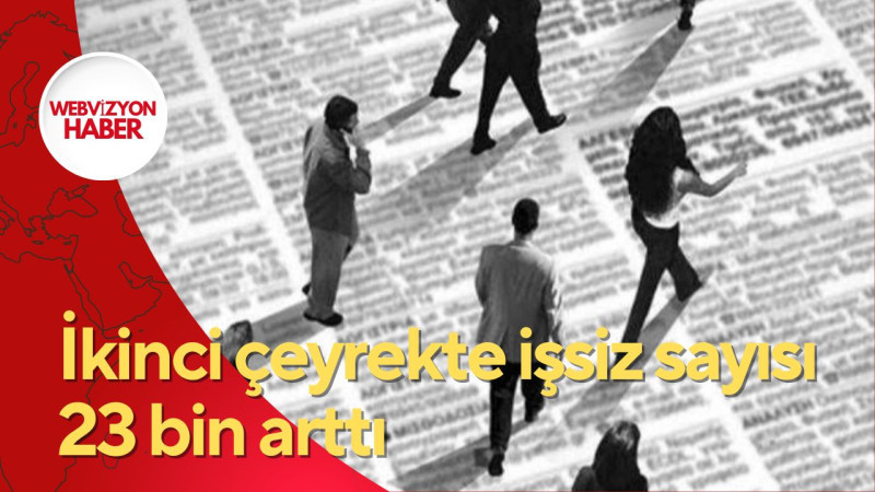 İkinci çeyrekte işsiz sayısı 23 bin arttı