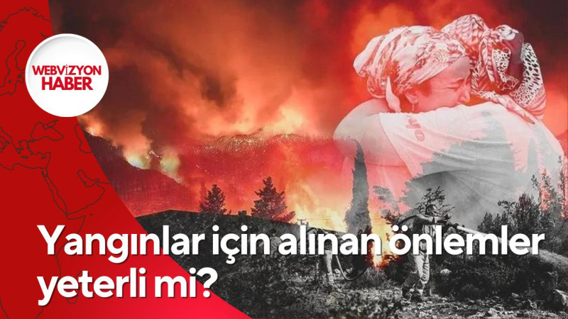 Yangınlar için alınan önlemler yeterli mi?