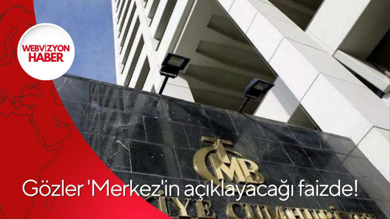 Gözler 'Merkez'in açıklayacağı faizde!