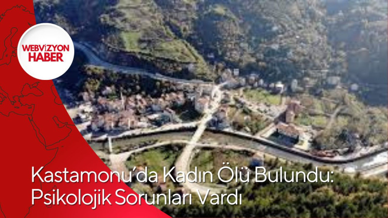 Kastamonu’da Kadın Ölü Bulundu: Psikolojik Sorunları Vardı