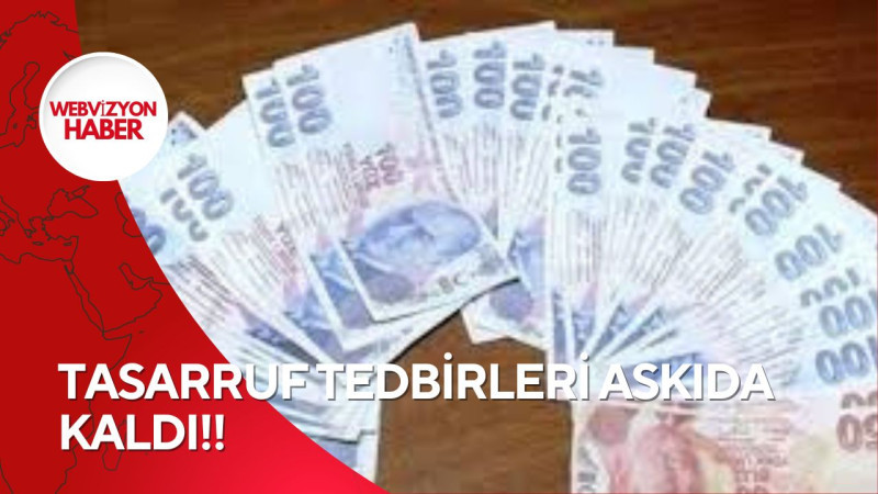 TASARRUF TEDBİRLERİ ASKIDA KALDI!!