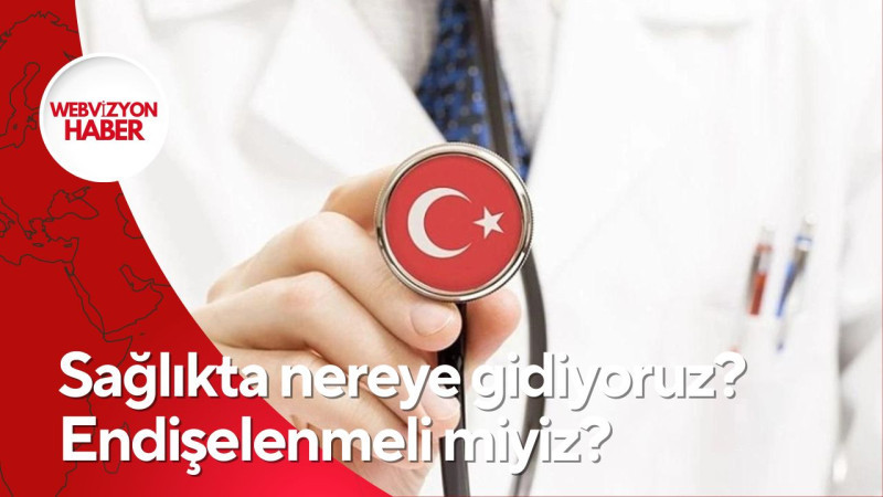 Sağlıkta nereye gidiyoruz? Endişelenmeli miyiz?