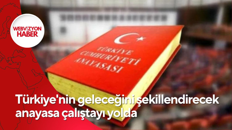 Türkiye'nin geleceğini şekillendirecek anayasa çalıştayı yolda