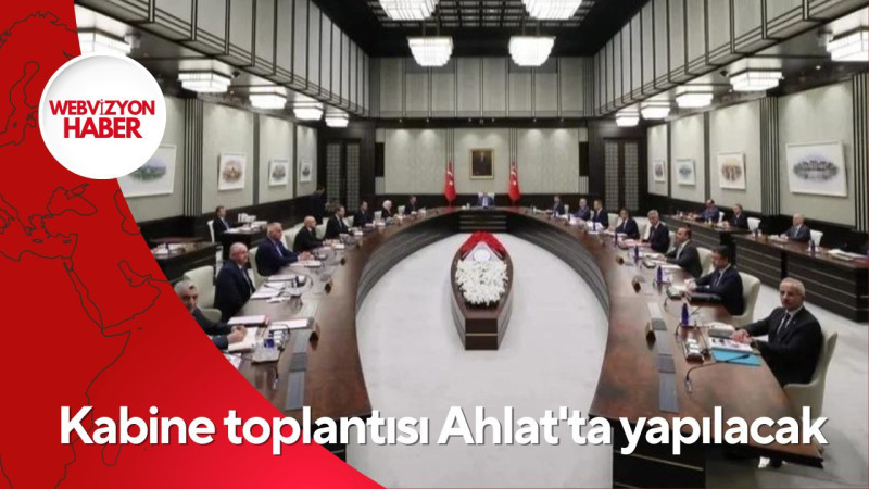 Kabine toplantısı Ahlat'ta yapılacak