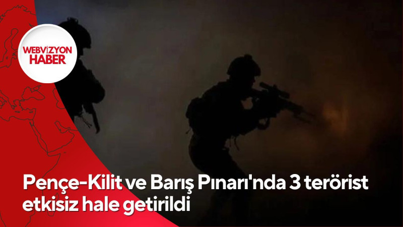 Pençe-Kilit ve Barış Pınarı'nda 3 terörist etkisiz hale getirildi