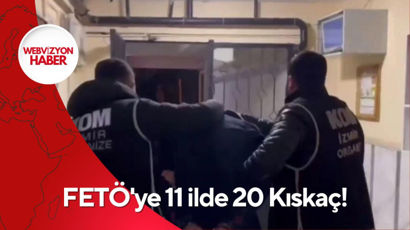 FETÖ'ye 11 ilde 20 Kıskaç!