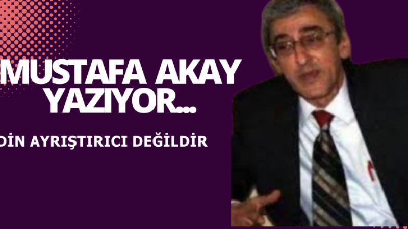 DİN AYRIŞTIRICI DEĞİLDİR