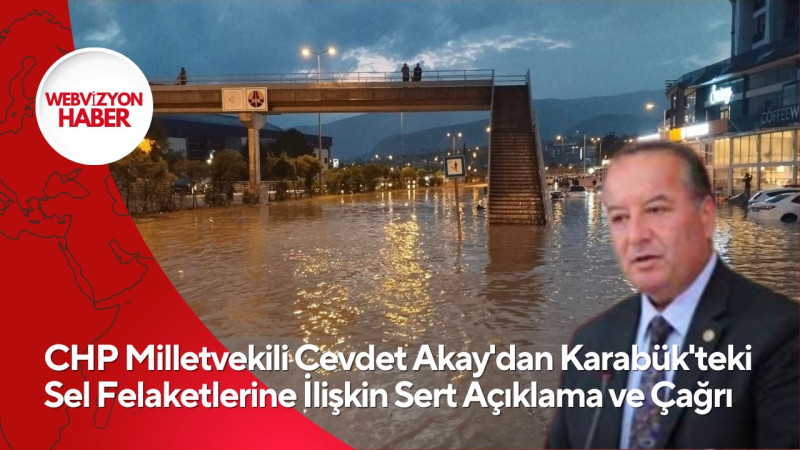 CHP Milletvekili Cevdet Akay'dan Karabük'teki Sel Felaketlerine İlişkin Sert Açıklama ve Çağrı