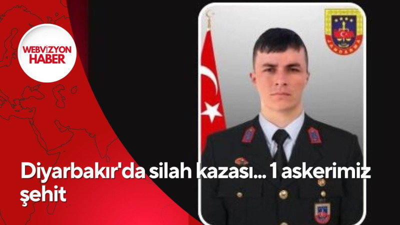 Diyarbakır'da silah kazası... 1 askerimiz şehit