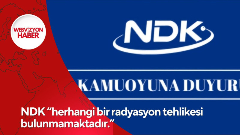 NDK “herhangi bir radyasyon tehlikesi bulunmamaktadır.”