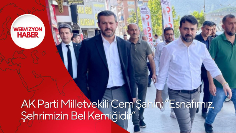 AK Parti Milletvekili Cem Şahin: “Esnafımız, Şehrimizin Bel Kemiğidir”