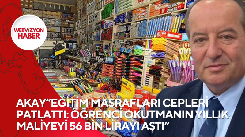 AKAY“EĞİTİM MASRAFLARI CEPLERİ PATLATTI: ÖĞRENCİ OKUTMANIN YILLIK MALİYEYİ 56 BİN LİRAYI AŞTI”