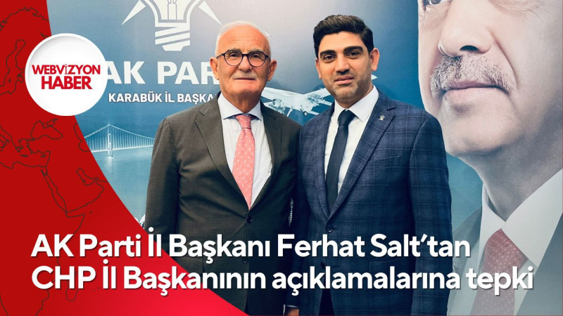 AK Parti İl Başkanı Ferhat Salt’tan CHP İl Başkanının açıklamalarına tepki