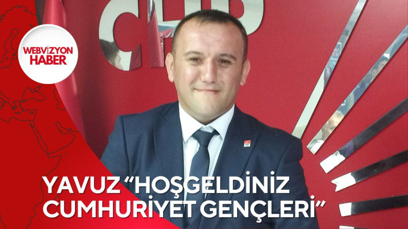 YAVUZ “HOŞGELDİNİZ CUMHURİYET GENÇLERİ”