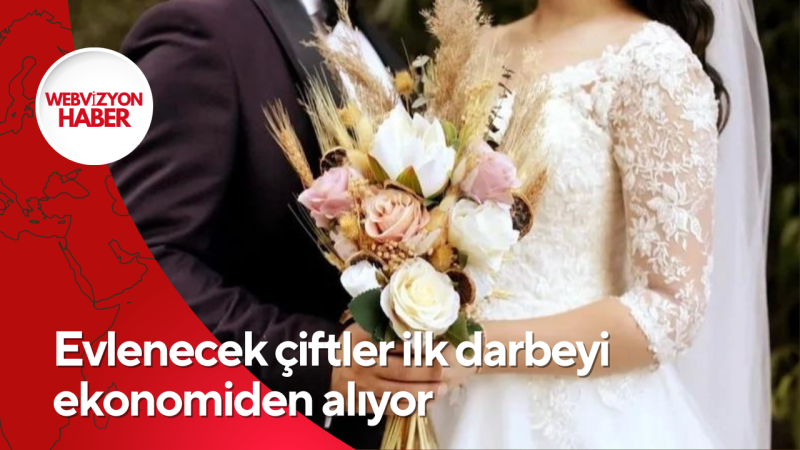 Evlenecek çiftler ilk darbeyi ekonomiden alıyor