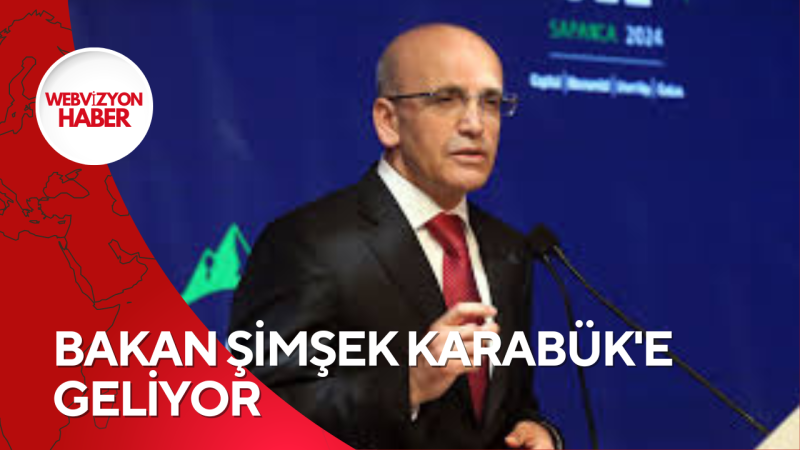 BAKAN ŞİMŞEK KARABÜK'E GELİYOR