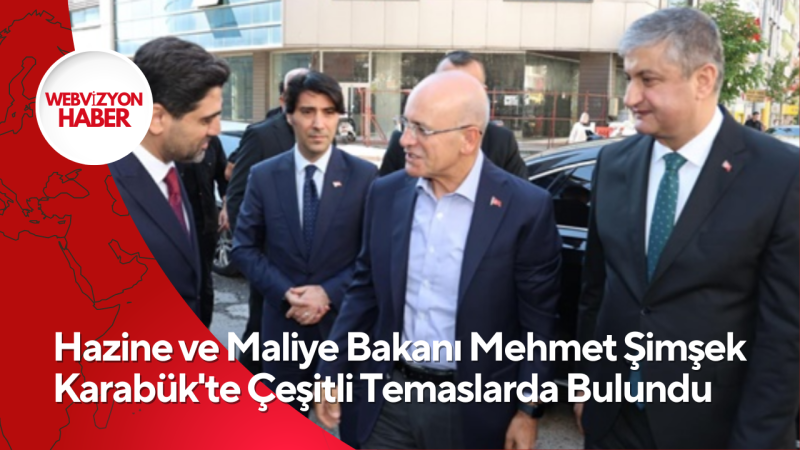 Hazine ve Maliye Bakanı Mehmet Şimşek Karabük'te Çeşitli Temaslarda Bulundu