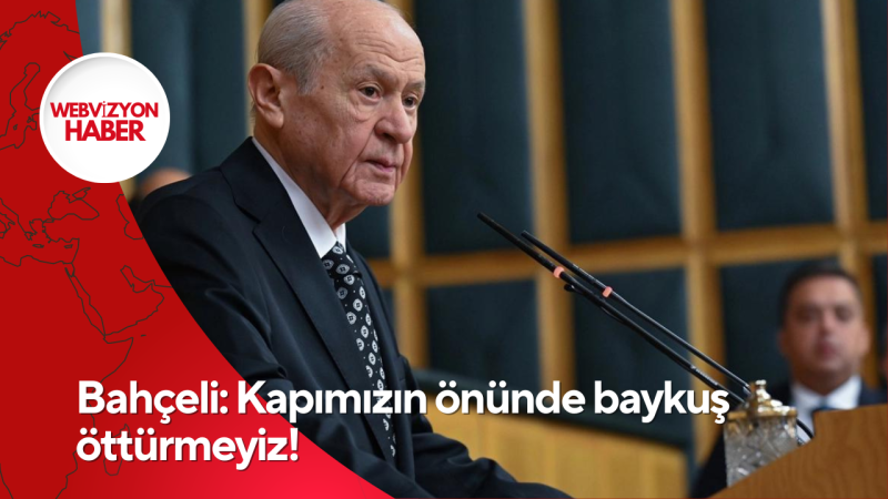 Bahçeli: Kapımızın önünde baykuş öttürmeyiz!