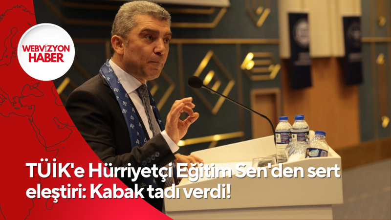 TÜİK'e Hürriyetçi Eğitim Sen'den sert eleştiri: Kabak tadı verdi!