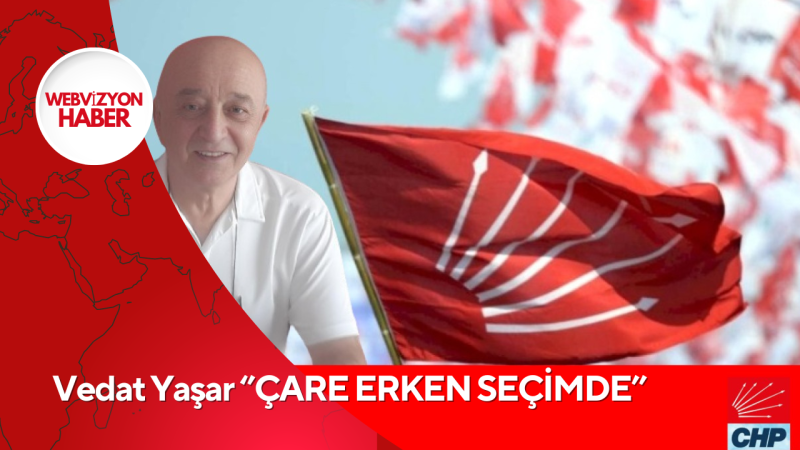 Vedat Yaşar ‘’ÇARE ERKEN SEÇİMDE’’