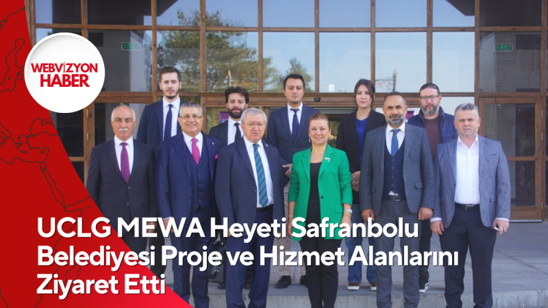 UCLG MEWA Heyeti Safranbolu Belediyesi Proje ve Hizmet Alanlarını Ziyaret Etti