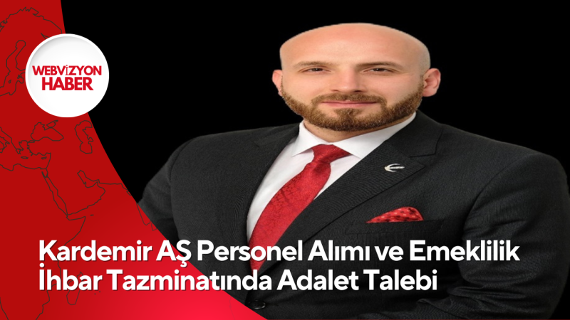 Kardemir AŞ Personel Alımı ve Emeklilik İhbar Tazminatında Adalet Talebi