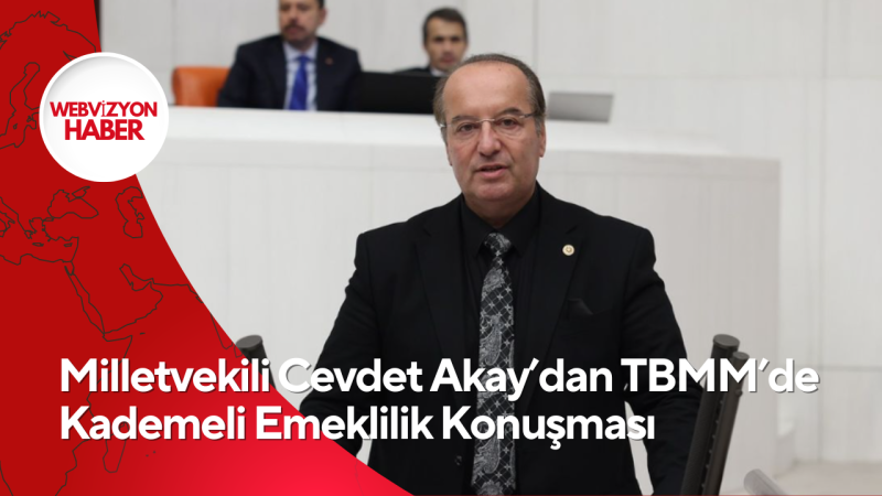 Milletvekili Cevdet Akay’dan TBMM’de Kademeli Emeklilik Konuşması