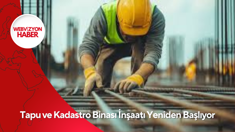 Tapu ve Kadastro Binası İnşaatı Yeniden Başlıyor