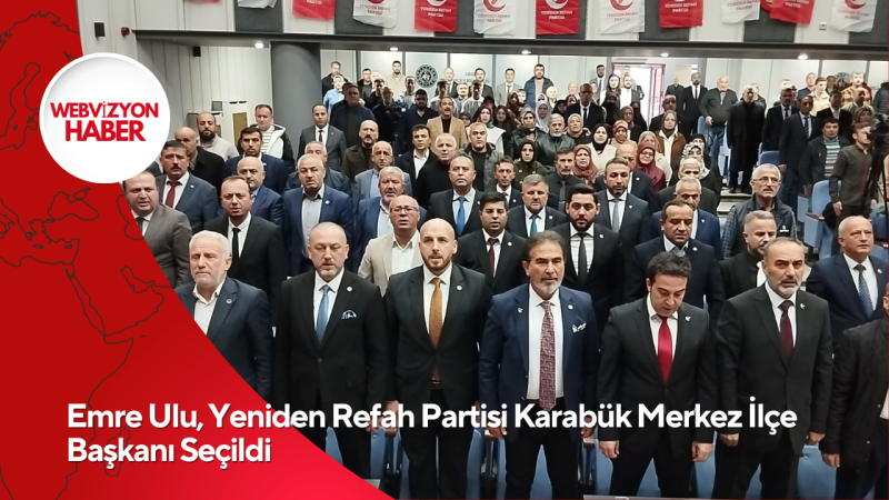 Emre Ulu, Yeniden Refah Partisi Karabük Merkez İlçe Başkanı Seçildi