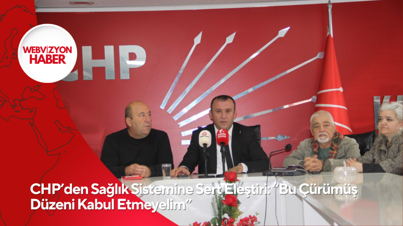 CHP’den Sağlık Sistemine Sert Eleştiri: “Bu Çürümüş Düzeni Kabul Etmeyelim”