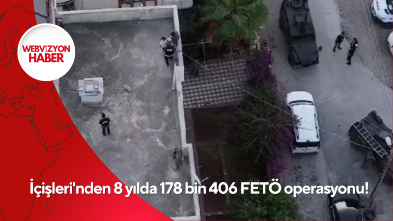 İçişleri'nden 8 yılda 178 bin 406 FETÖ operasyonu!