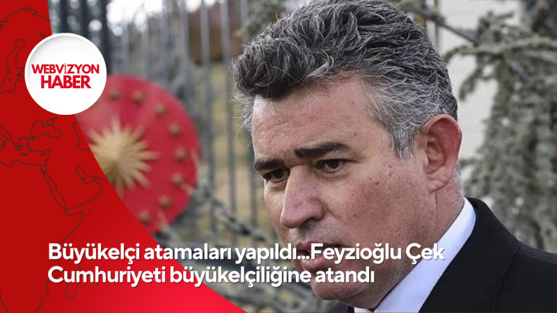 Büyükelçi atamaları yapıldı...Feyzioğlu Çek Cumhuriyeti büyükelçiliğine atandı