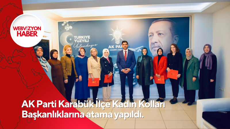 AK Parti Karabük İlçe Kadın Kolları Başkanlıklarına atama yapıldı.