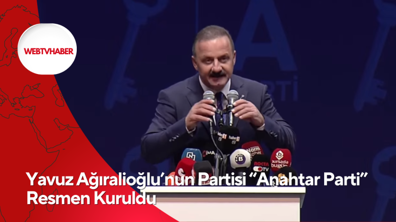 Yavuz Ağıralioğlu’nun Partisi “Anahtar Parti” Resmen Kuruldu