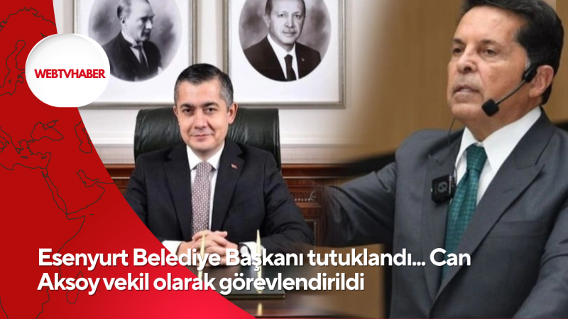 Esenyurt Belediye Başkanı tutuklandı... Can Aksoy vekil olarak görevlendirildi