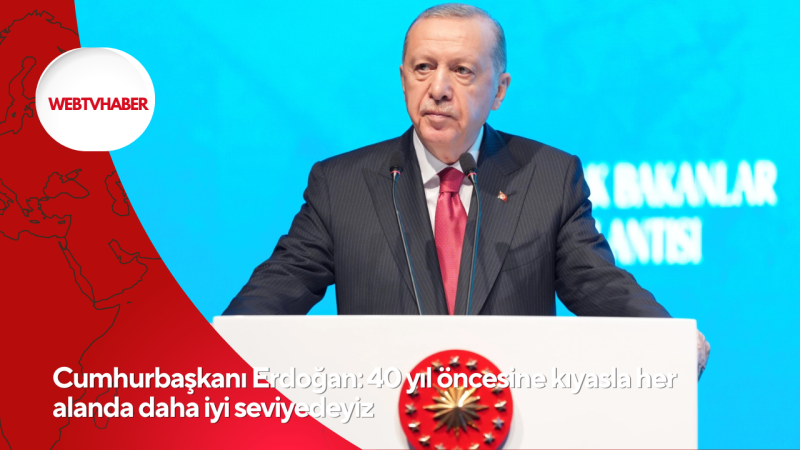 Cumhurbaşkanı Erdoğan: 40 yıl öncesine kıyasla her alanda daha iyi seviyedeyiz