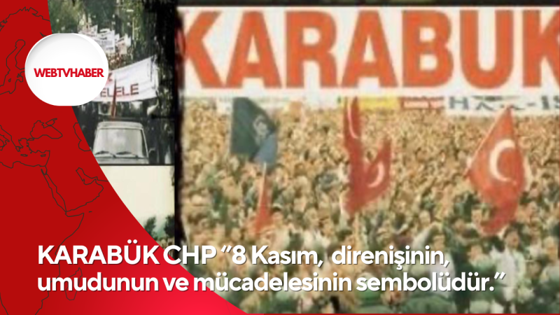 KARABÜK CHP ‘’8 Kasım,  direnişinin, umudunun ve mücadelesinin sembolüdür.’’